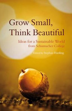 Grow, Think Beautiful: Ideas For A Sustainable World From Schumacher College Small