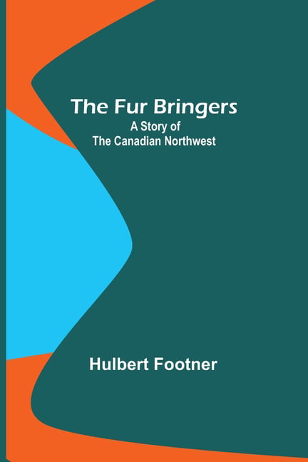 Footner - Fur Bringers  A Story of the Canadian Northwest - New paperb - X555z