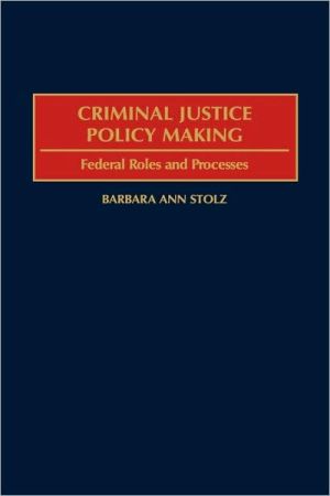Stolz - Criminal Justice Policy Making  Federal Roles and Processes -  - X555z