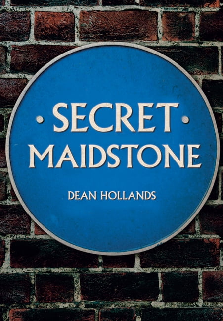 Secret Maidstone by Dean Hollands - 9781445688640