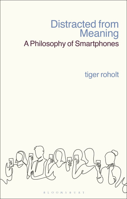 Distracted from Meaning: A Philosophy of Smartphones. Roholt 9781350172654.#+,.#