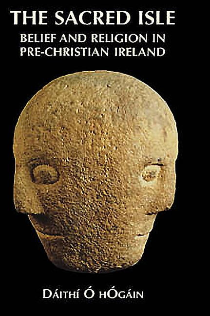The Sacred Isle – Belief and Religion in Pre–Christian Ireland Hogain Hardback