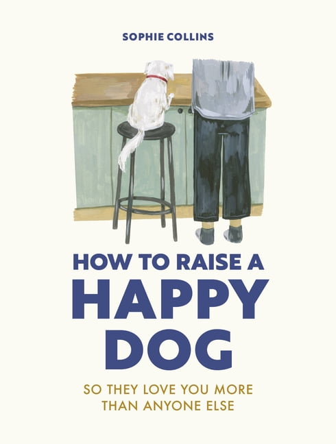 How to Raise a Happy Dog: So they love you (more than anyone else). Collins.# - Image 3