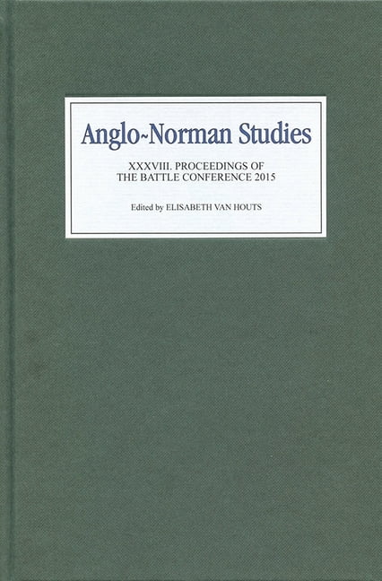 Anglo–Norman Studies XXXVIII – Proceedings of the Battle Conference 2015 Van