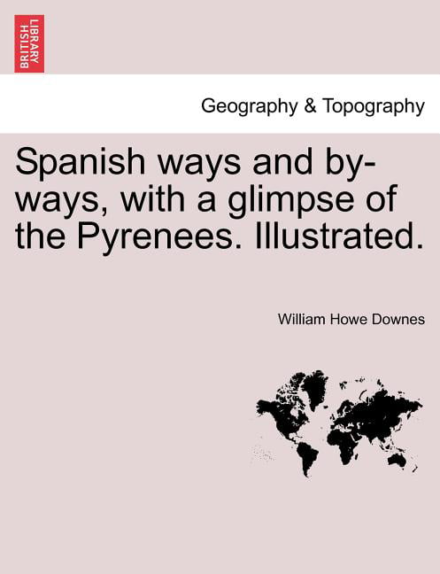 Downes - Spanish ways and by-ways with a glimpse of the Pyrenees. Ill - X555z