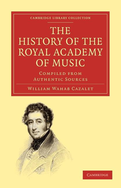 The History of the Royal Academy of Music Compiled from Authentic Sources