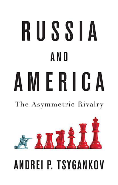 Russia and America: The Asymmetric Rivalry By Tsygankov, Andrei P. Andrei P. Ts