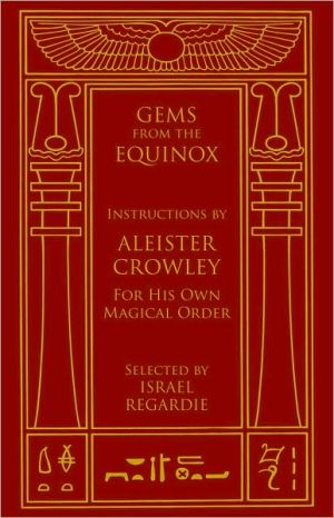 Gems from the Equinox: Instructions by Aleister Crowley for His Own Magical O...