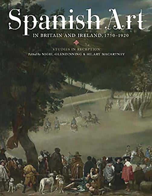 Spanish Art in Britain and Ireland, 1750–1920 – Studies in Reception in Memory …