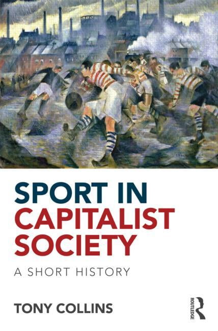 Sport in Capitalist Society by Tony Collins - 9780415813563