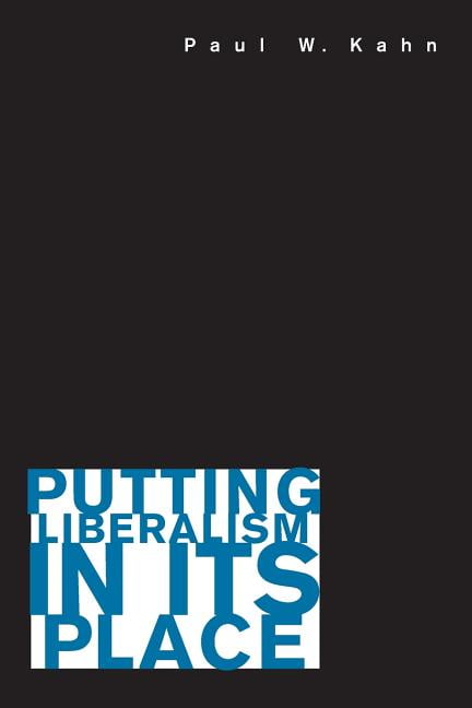Putting Liberalism in Its Place by Paul W. Kahn - 9780691136981
