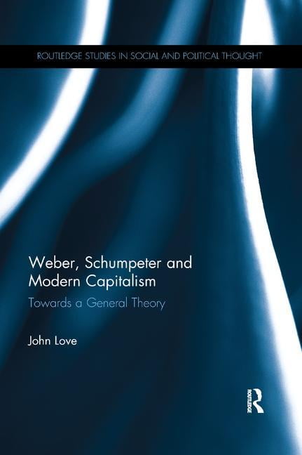 Love - Weber Schumpeter and Modern Capitalism  Towards a General Theo - X555z