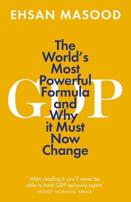 GDP: The World’s Most Powerful Formula and Why it Must Now Chang