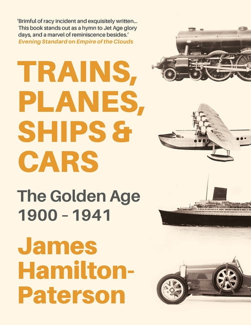 Trains, Planes, Ships and Cars: The Golden Age 1900-1941 By James Hamilton-Pate