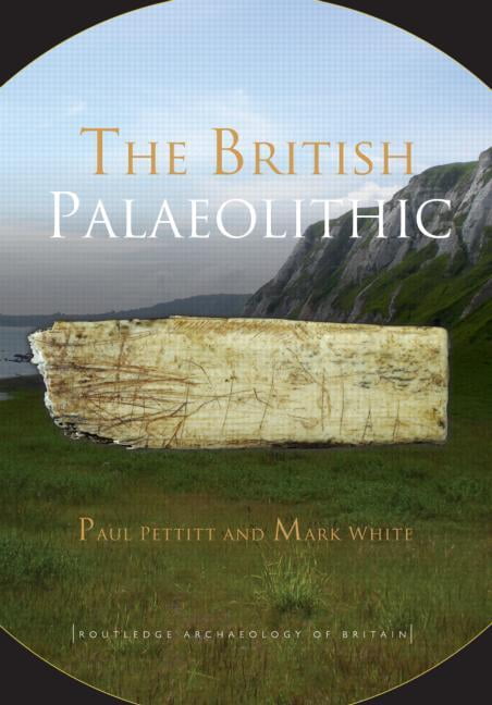 The British Palaeolithic by Paul Pettitt, Mark White - 9780415674553
