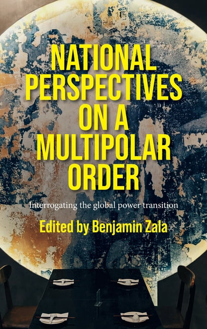 National Perspectives on a Multipolar Order:  by Benjamin Zala HARDBACK