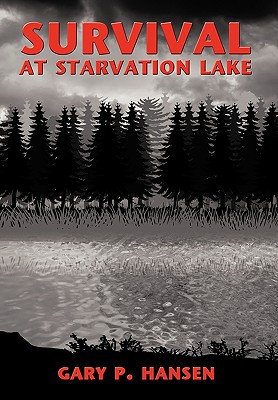 Survival at Starvation Lake by Gary P. Hansen - 9781449703479