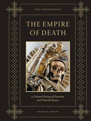 The Empire of Death: A Cultural History of Ossuaries and Charnel Houses by...