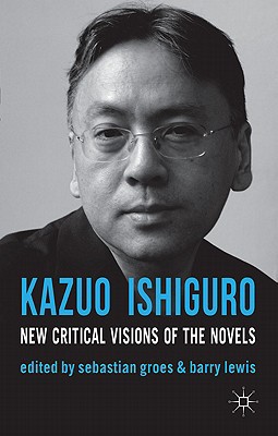 Kazuo Ishiguro: New Critical Visions of the Novels Sebastian Gro