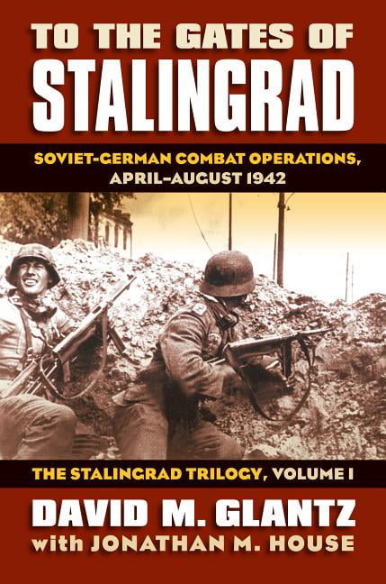 To the Gates of Stalingrad Volume 1 the Stalingrad Trilogy by... - 9780700616305