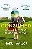 Consumed: How We Buy Class in Modern Britain, Paperback  by Harr