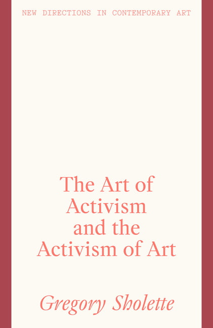The Art of Activism and the Activism of Art by Gregory Sholette - 9781848224414