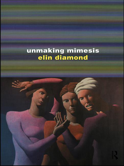 Unmaking Mimesis by Elin Diamond - 9780415012294
