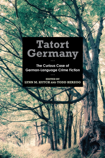 Tatort Germany – The Curious Case of German–Language Crime Fiction Kutch Herzog