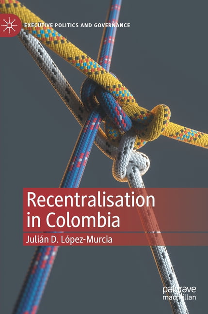 Lpez-Murcia - Recentralisation in Colombia - New hardback or cased bo - X555z