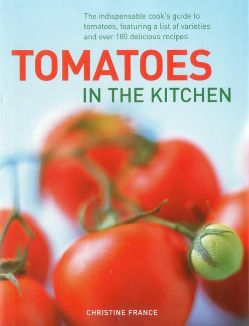 Tomatoes in the Kitchen: The Indispensable Cook's Guide... - Christine France