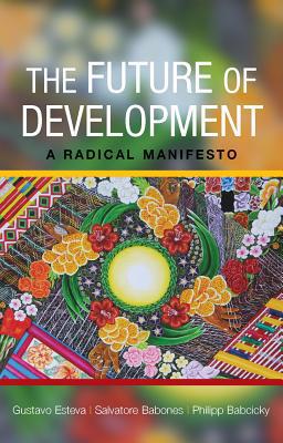 The Future of Development – A Radical Manifesto Esteva Hardback 9781447301097