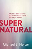 Supernatural  What the Bible Teaches About the Unseen World ... - 9781577995586