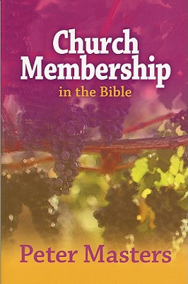 Church Membership in the Bible,Peter Masters
