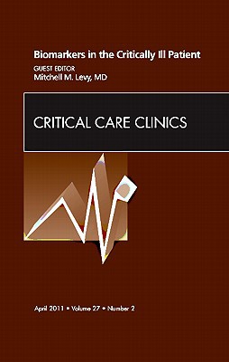 Biomarkers in the Critically Ill Patient, An Issue of Critical Care… Volume 27-2