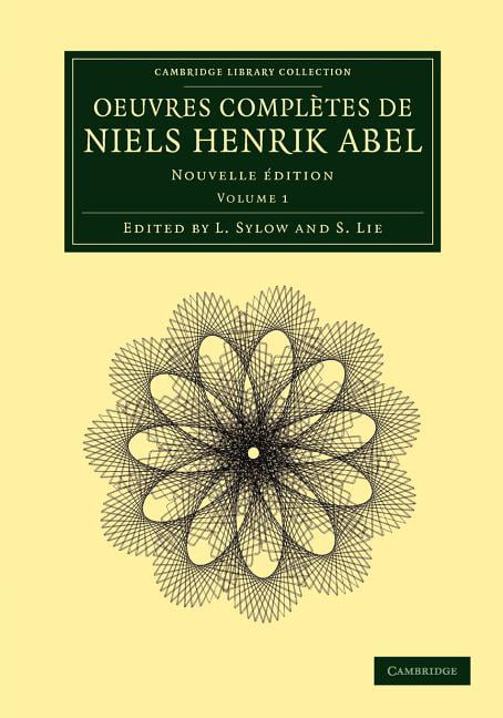 Oeuvres complètes de Niels Henrik Abel Nouvelle édition Abel Sylow Lie Volume 1