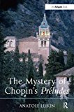 The Mystery of Chopin's Prludes by Anatole Leikin - 9781409452249