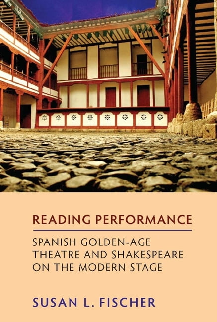 Reading Performance – Spanish Golden–Age Theatre and Shakespeare on the Modern …