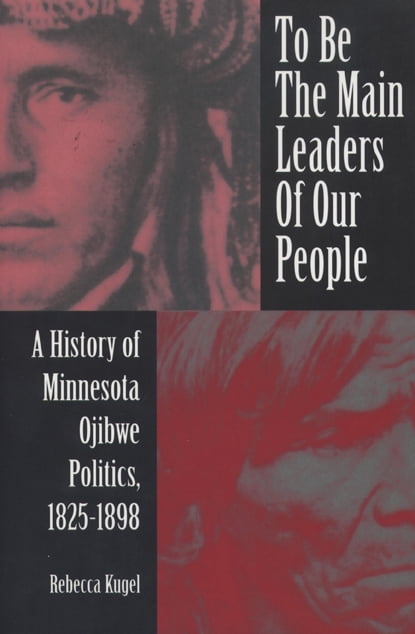 To Be the Main Leaders of Our People – A History of Minnesota Ojibwe Politics, …