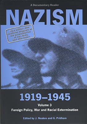 Nazism 1919–1945 Volume 3: Foreign Policy, War and Racial Extermination: A Docum