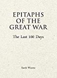 Epitaphs of The Great War: The Last 100 Days