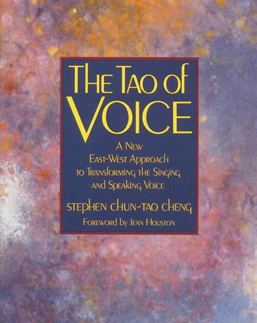 Tao of Voice: A New East-West Approach to Transforming the Singing and Speakin..