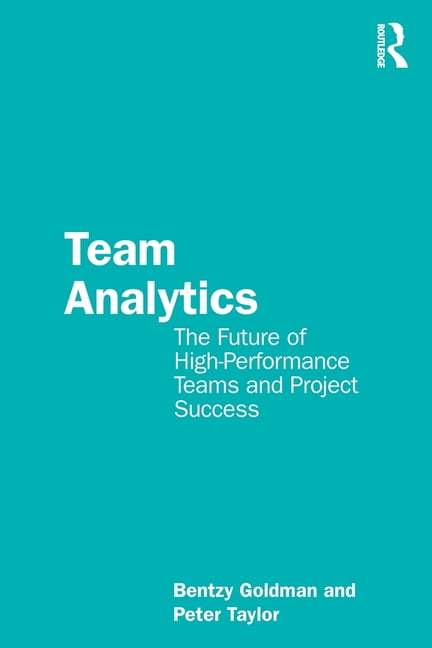 Team Analytics : The Future of High-Performance Teams and Project Success by ...