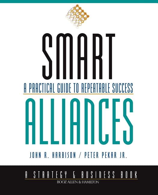 Smart Alliances: A Practical Guide to Repeatable Success (A Stra