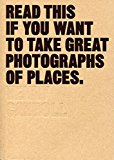 Read This if You Want to Take Great Photographs of Places by Henry Carroll