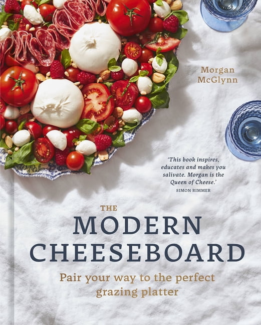 The Modern Cheeseboard Pair your way to the perfect grazing platter