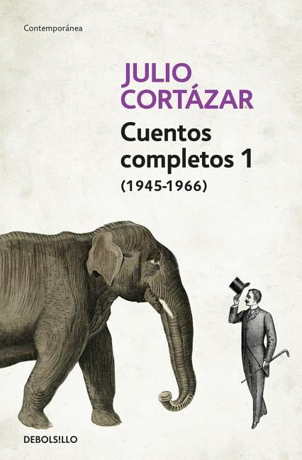 Cuentos Completos 1 (1945-1966). Julio Cortázar / Complete Short Stories, Book 1 , (1945-1966) Julio Cortazar