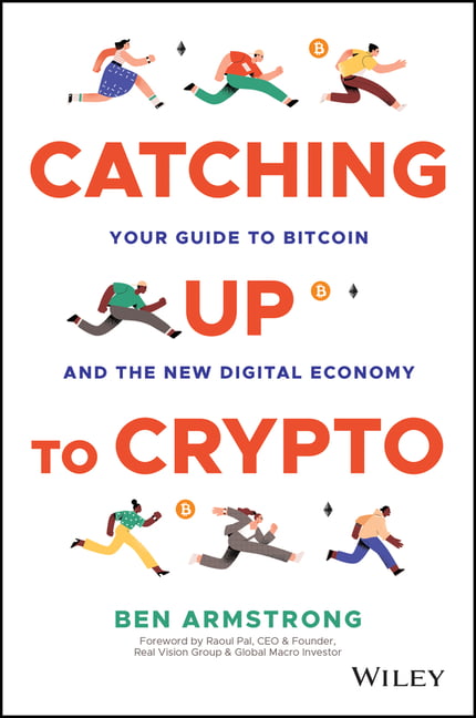 Catching Up to Crypto: Your Guide to Bitcoin and the New Digital Economy By Arm