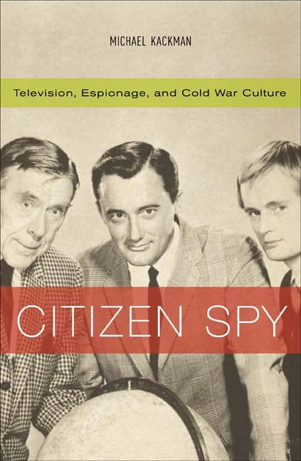 Citizen Spy – Television, Espionage, and Cold War Culture Kackman Paperback