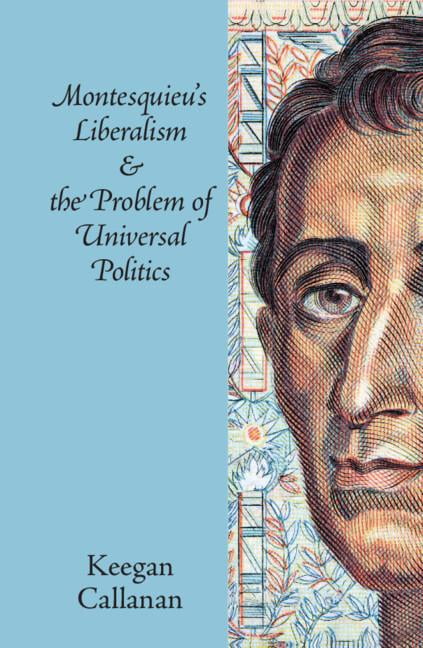 Montesquieu's Liberalism and the Problem of Universal Politic... - 9781108450232