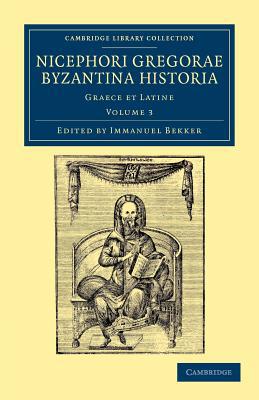 Nicephori gregorae Byzantina historia Graece et Latine Gregoras Bekker Volume 3